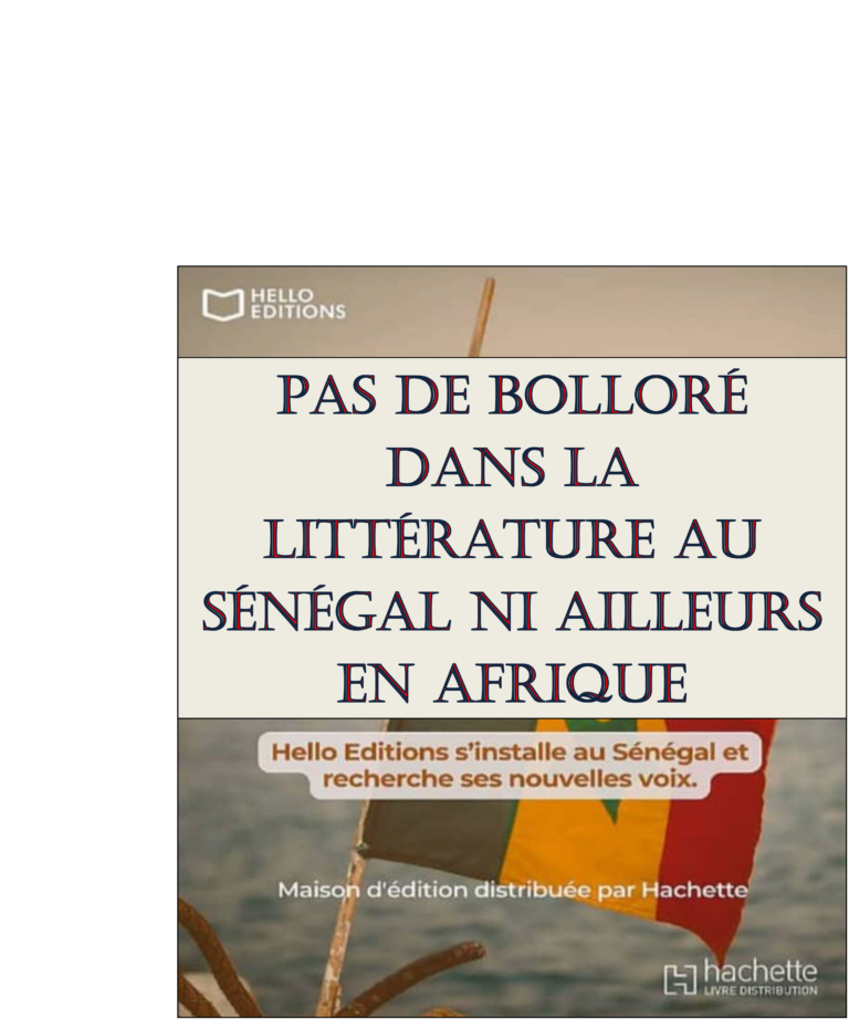 Ps : Hello Editions est distribuée par Hachette. Le groupe Hachette (Hachette Livre) est contrôlé par l'homme d'affaires français Vincent Bolloré et sa famille, à travers le conglomérat Louis Hachette Group. Vincent Bolloré, est un industriel, homme d’affaires, propriétaire de médias et milliardaire français d’extrême droite. Monsieur Bolloré est bien connu en Afrique avec des problèmes d’ordre judicaire notamment au Togo. Note : En avril 2026, un séisme secoue la maison d'édition Grasset (filiale du groupe Hachette) après le limogeage brutal de son PDG historique, Olivier Nora, par l'actionnaire majoritaire Vincent Bolloré. Cet événement a provoqué une fronde majeure et le départ de plus de 150 à 170 auteurs dénonçant une reprise en main idéologique et une menace sur l'indépendance éditoriale. On le voit bien. Ce qui intéresse Bolloré, ce n’est pas la littérature, mais bien comment propager l’idéologie de l’extrême droite, notamment au Sénégal, porte de l’Afrique.